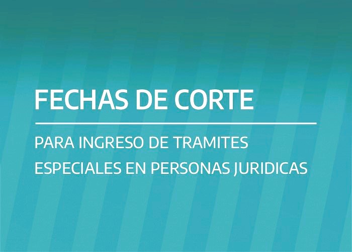 IMPORTANTE: FECHAS DE CORTE PARA  EL INGRESO DE TRÁMITES ESPECIALES EN PERSONAS JURÍDICAS