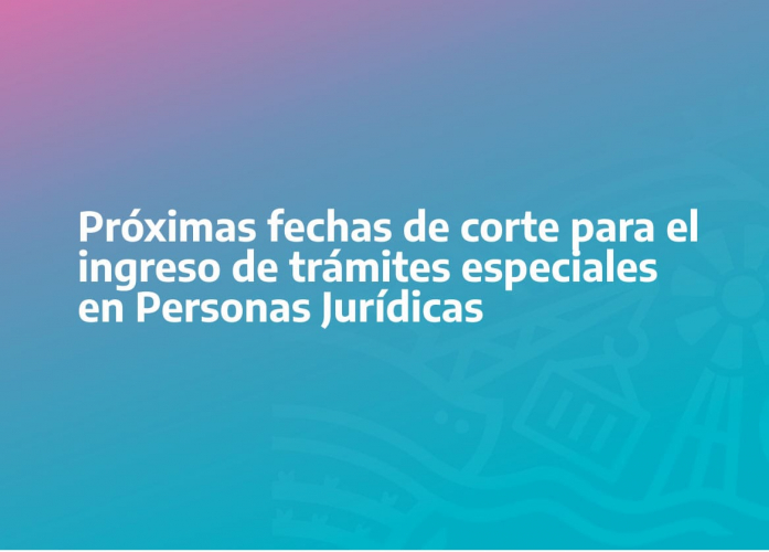 PRÓXIMAS FECHAS DE CORTE PARA  EL INGRESO DE TRÁMITES ESPECIALES EN PERSONAS JURÍDICAS  